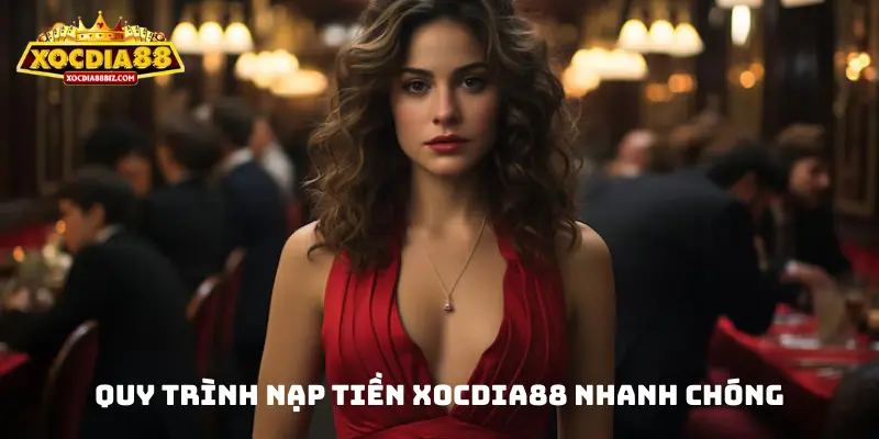 Quy trình nạp tiền XOCDIA88 nhanh chóng